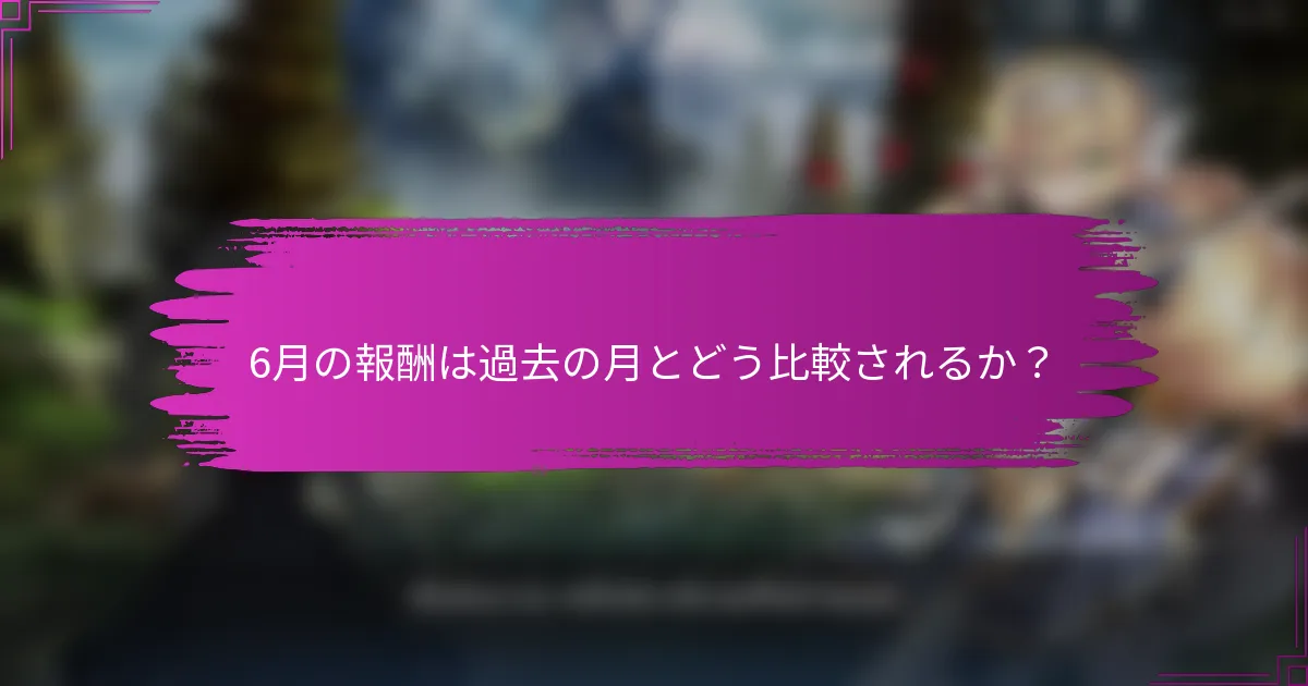 6月の報酬は過去の月とどう比較されるか？