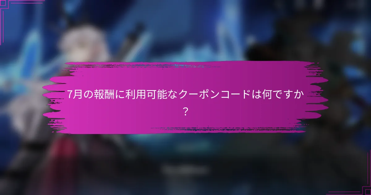 7月の報酬に利用可能なクーポンコードは何ですか？