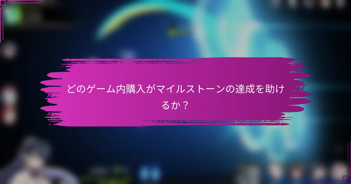 どのゲーム内購入がマイルストーンの達成を助けるか？