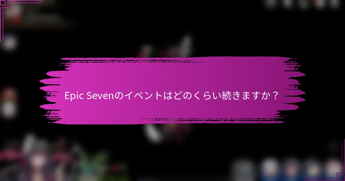 Epic Sevenのイベントはどのくらい続きますか？