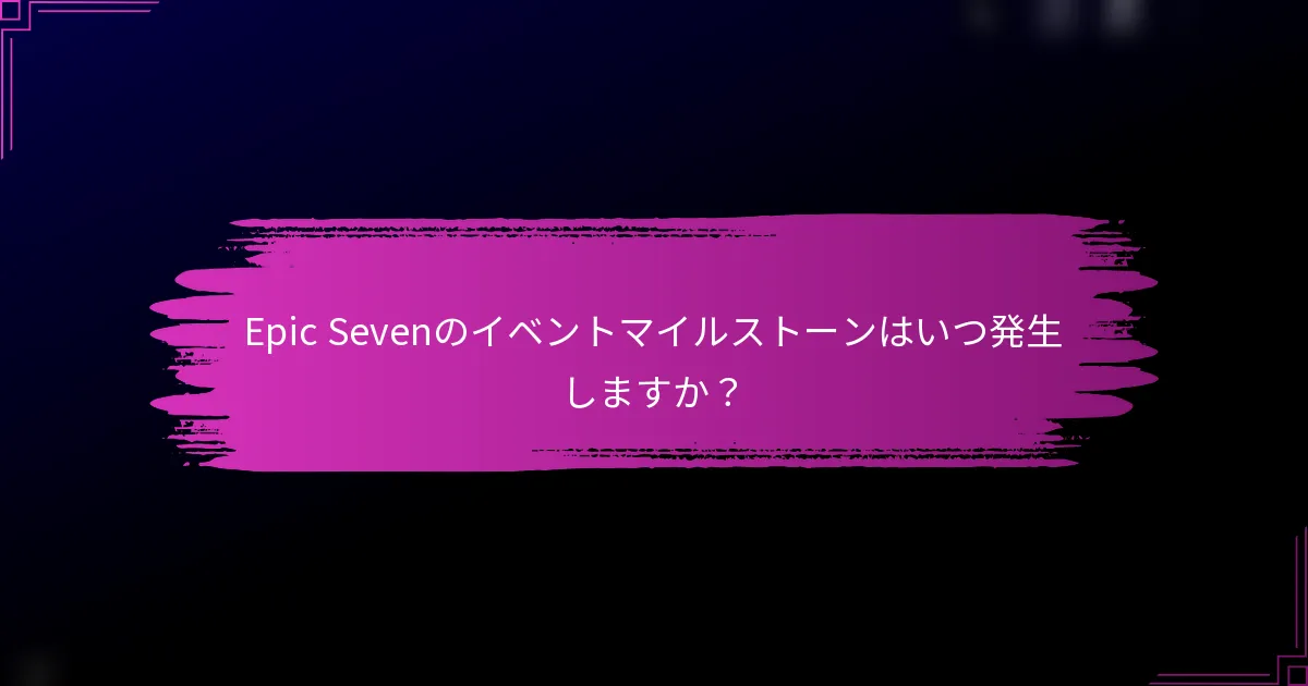 Epic Sevenのイベントマイルストーンはいつ発生しますか？