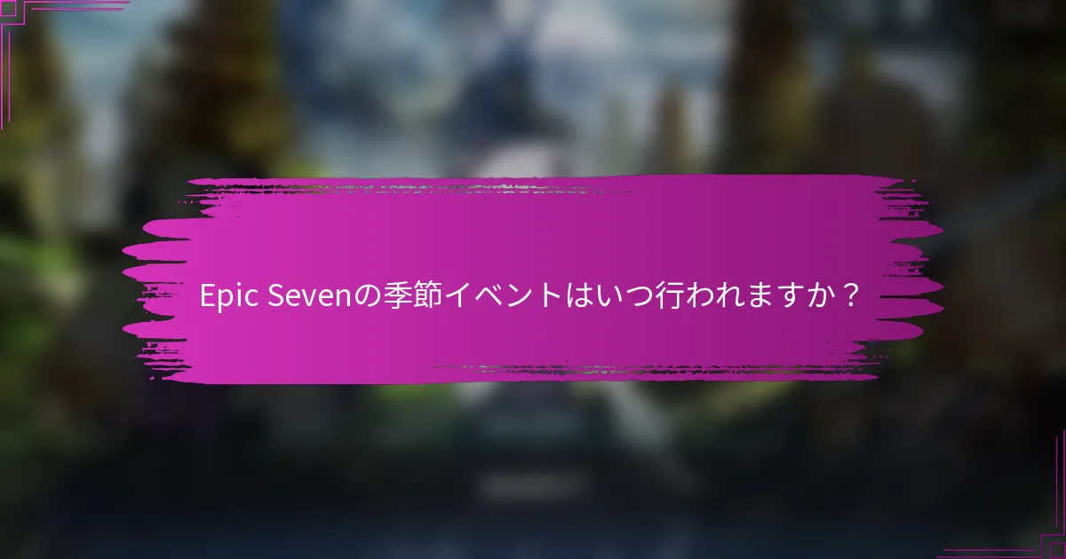 Epic Sevenの季節イベントはいつ行われますか？