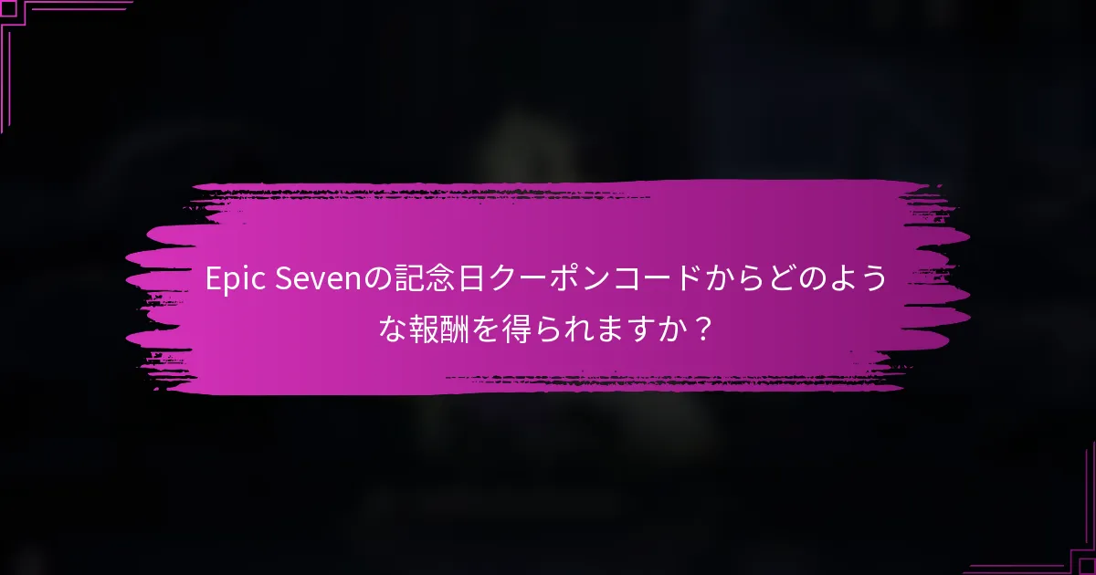Epic Sevenの記念日クーポンコードからどのような報酬を得られますか？