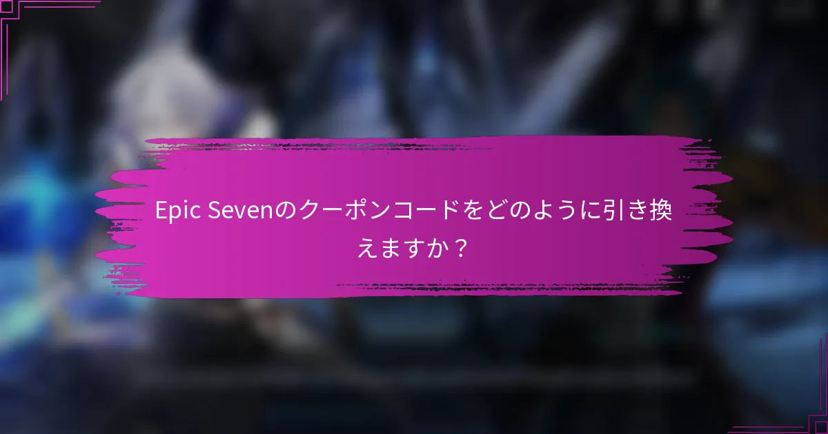 Epic Sevenのクーポンコードをどのように引き換えますか？