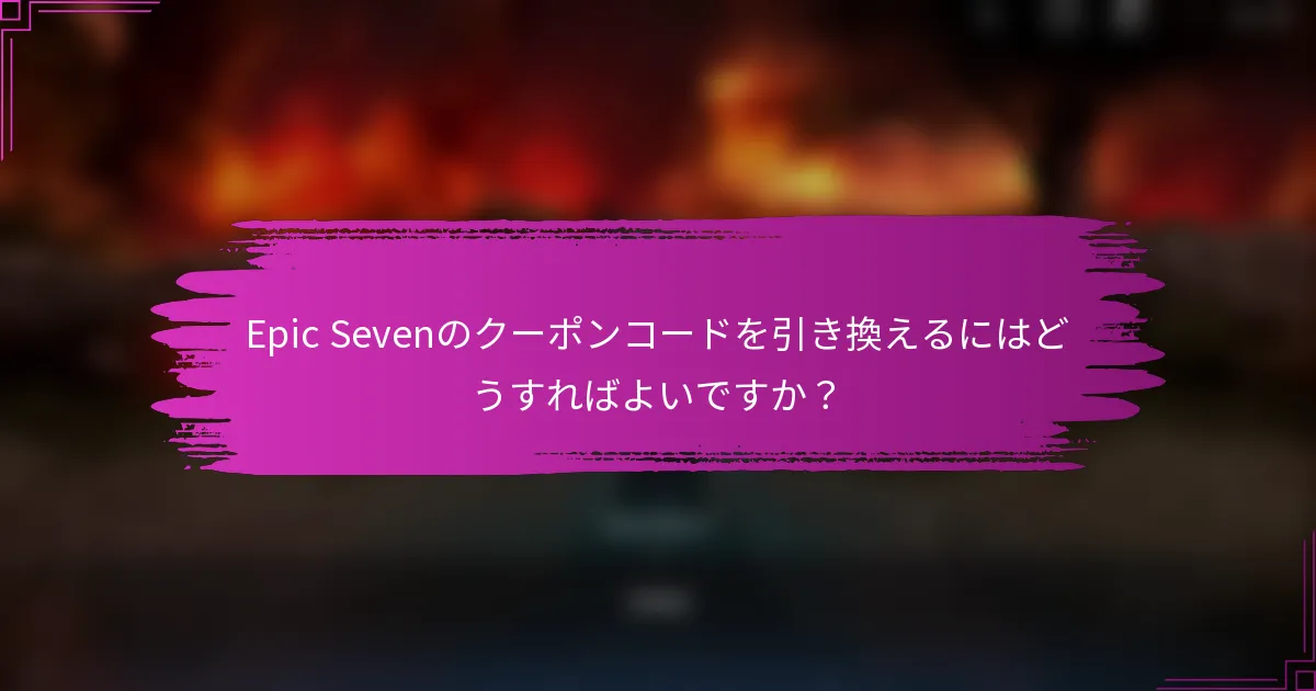 Epic Sevenのクーポンコードを引き換えるにはどうすればよいですか？