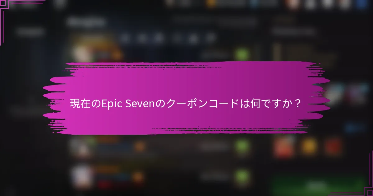現在のEpic Sevenのクーポンコードは何ですか？
