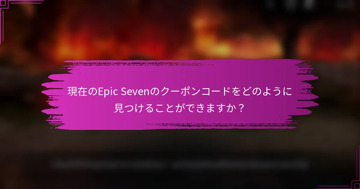 現在のEpic Sevenのクーポンコードをどのように見つけることができますか？