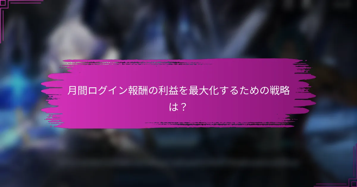 月間ログイン報酬の利益を最大化するための戦略は？